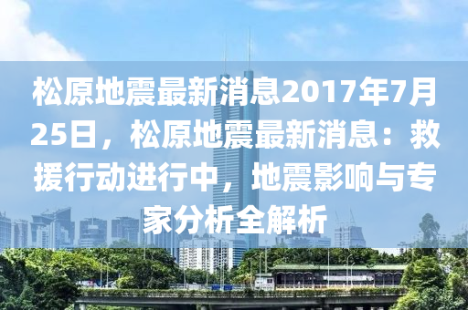 松原地震网最新动态，掌握地震资讯的起点✨